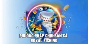 Cách Chơi Bắn Cá Royal Fishing Tại IWin Club Hướng Dẫn Chi Tiết Hiệu Quả